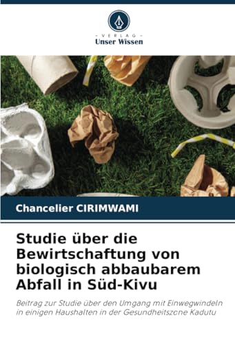 Studie über die Bewirtschaftung von biologisch abbaubarem Abfall in Süd-Kivu: Beitrag zur Studie über den Umgang mit Einwegwindeln in einigen Haushalten in der Gesundheitszone Kadutu Studie über die Bewirtschaftung von biologisch abbaubarem Abfall in Süd-Kivu: Beitrag zur Studie über den Umgang mit Einwegwindeln in einigen Haushalten in der Gesundheitszone Kadutu von Verlag Unser Wissen