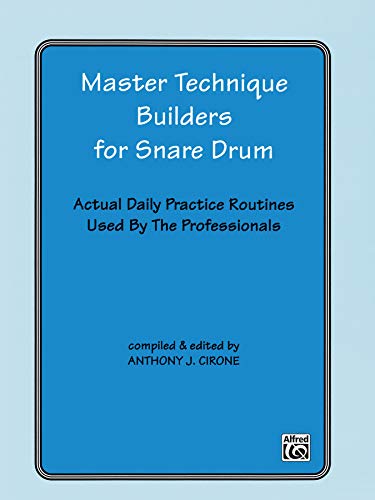 Master Technique Builders for Snare Drum: Actual Daily Practice Routines Used by the Professionals