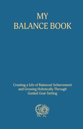 My Balance Book: Creating a Life of Balanced Achievement and Growing Holistically Through Guided Goal-Setting von Ingram Spark