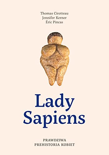 Lady Sapiens. Prawdziwa prehistoria kobiet
