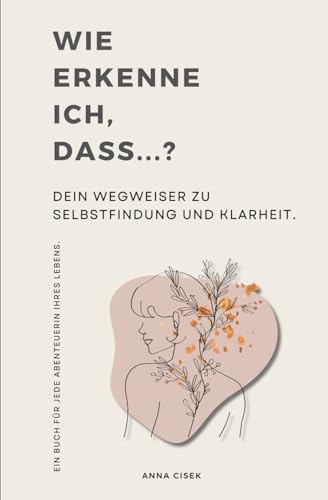 Wie erkenne ich, dass…?: – Dein Wegweiser zu Selbstfindung und Klarheit Wie erkenne ich, dass…?: – Dein Wegweiser zu Selbstfindung und Klarheit von Independently published