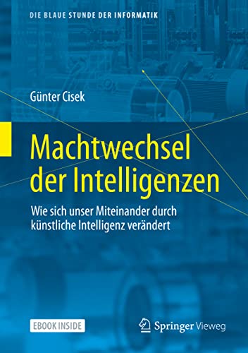 Machtwechsel der Intelligenzen: Wie sich unser Miteinander durch künstliche Intelligenz verändert (Die blaue Stunde der Informatik) von Springer