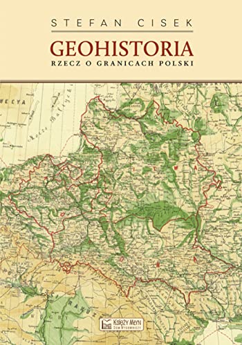 Geohistoria: Rzecz o granicach Polski von Księży Młyn