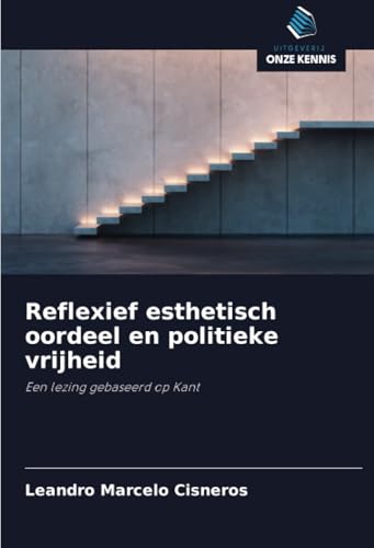 Reflexief esthetisch oordeel en politieke vrijheid: Een lezing gebaseerd op Kant von Uitgeverij Onze Kennis