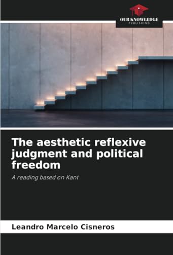 The aesthetic reflexive judgment and political freedom: A reading based on Kant von Our Knowledge Publishing