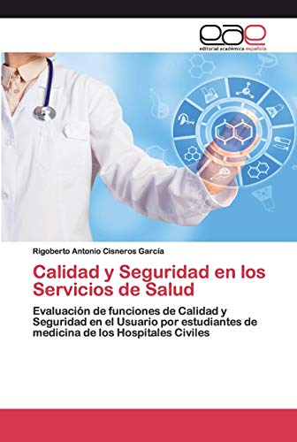 Calidad y Seguridad en los Servicios de Salud: Evaluación de funciones de Calidad y Seguridad en el Usuario por estudiantes de medicina de los Hospitales Civiles von EAE Editorial Academia Espanola