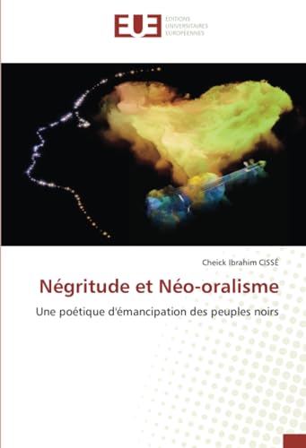 Négritude et Néo-oralisme: Une poétique d'émancipation des peuples noirs von Éditions universitaires européennes