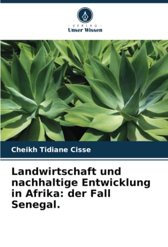 Landwirtschaft und nachhaltige Entwicklung in Afrika: der Fall Senegal. von Verlag Unser Wissen