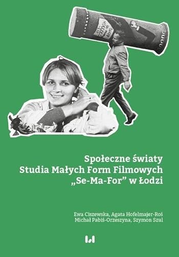 Społeczne światy: Studia Małych Form Filmowych „Se-Ma-For” w Łodzi Społeczne światy: Studia Małych Form Filmowych „Se-Ma-For” w Łodzi von Wydawnictwo Uniwersytetu Łódzkiego