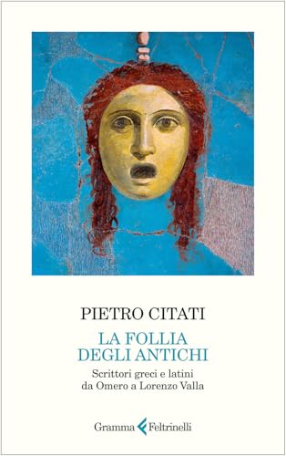 Follia degli antichi. Scrittori greci e latini da Omero a Lorenzo Valla Follia degli antichi. Scrittori greci e latini da Omero a Lorenzo Valla von Gramma Feltrinelli