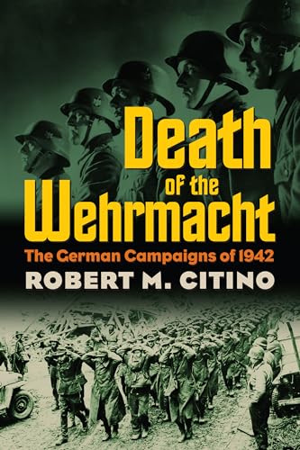 Death of the Wehrmacht: The German Campaigns of 1942 (Modern War Studies) von University Press of Kansas
