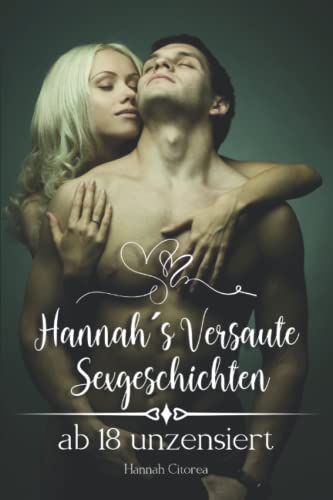 Hannahs Versaute Sexgeschichten ab 18 unzensiert: Erotische Kurzgeschichten für prickelnde Momente - Ein Sex Buch für Paare, Liebende und alle, die es vulgär mögen Hannahs Versaute Sexgeschichten ab 18 unzensiert: Erotische Kurzgeschichten für prickelnde Momente - Ein Sex Buch für Paare, Liebende und alle, die es vulgär mögen