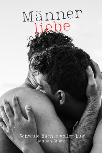 Männerliebe - Schwule Nächte voller Lust: Sexgeschichten ab 18 unzensiert und voller Leidenschaft - Sinnlichkeit und Begierde zwischen männlichen Körpern Männerliebe - Schwule Nächte voller Lust: Sexgeschichten ab 18 unzensiert und voller Leidenschaft - Sinnlichkeit und Begierde zwischen männlichen Körpern von Independently published