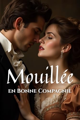 Mouillée en bonne compagnie: Des nouvelles érotiques Regency pleines de luxure, de noblesse et de désirs interdits Mouillée en bonne compagnie: Des nouvelles érotiques Regency pleines de luxure, de noblesse et de désirs interdits von Independently published