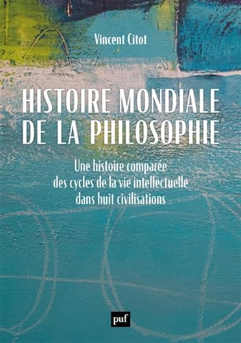 Histoire mondiale de la philosophie: Une histoire comparée des cycles de la vie intellectuelle dans huit civilisations von PUF