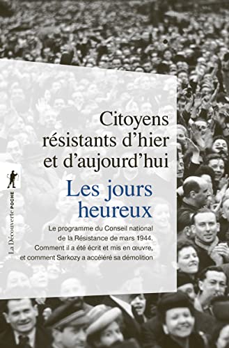 Les jours heureux (Édition actualisée): Le programme du Conseil National de la Résistance de mars 1944 : Comment il a été écrit et mis en oeuvre, et comment Sarkozy accélère sa démolition