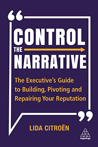 Control the Narrative: The Executive's Guide to Building, Pivoting and Repairing Your Reputation von Kogan Page