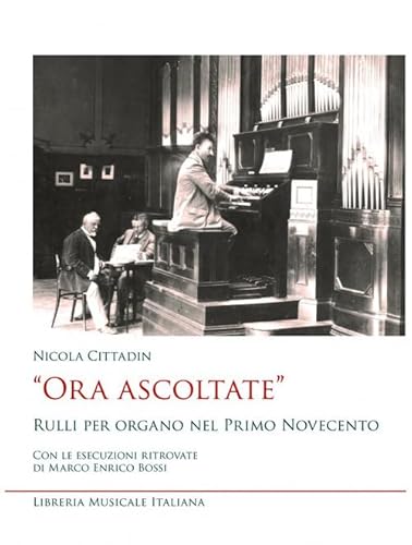 «Ora ascoltate». Rulli per organo nel primo Novecento. Con le esecuzioni ritrovate di Marco Enrico Bossi (Studi di organologia) von LIM