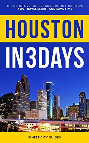 Houston in 3 Days: The Definitive Tourist Guide Book That Helps You Travel Smart and Save Time