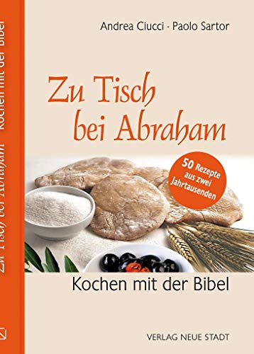 Zu Tisch bei Abraham: Kochen mit der Bibel. 50 Rezepte aus zwei Jahrtausenden