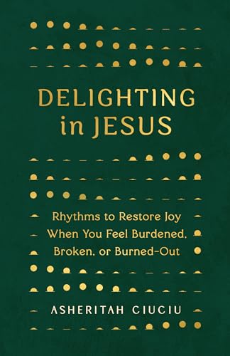 Delighting in Jesus: Rhythms to Restore Joy When You Feel Broken, Bored, or Burned Out von Moody Publishers