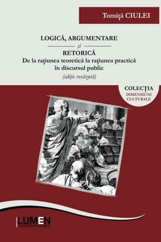 Logica, argumentare si retorica: De la ratiunea teoretica la ratiunea practica in discursul public