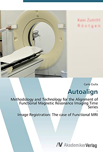 Autoalign: Methodology and Technology for the Alignment of Functional Magnetic Resonance Imaging Time Series - Image Registration: The case of Functional MRI von VDM Verlag
