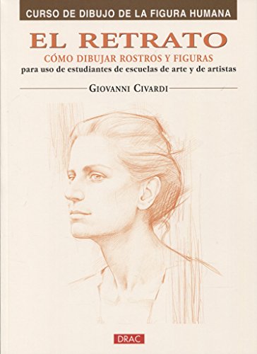 EL RETRATO. CÓMO DIBUJAR ROSTROS Y FIGURAS (Curso De Dibujo De La Figura Humana/ Drawing the Human Figure)