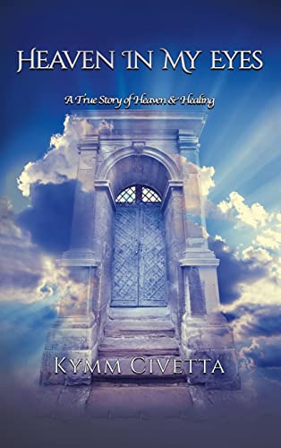 Heaven in My Eyes: A True Story of Heaven and Healing von Balboa Press