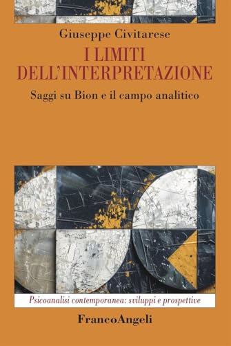 I limiti dell'interpretazione. Saggi su Bion e il campo analitico (Psicoanalisi contemporanea: sviluppi e prospettive) von Franco Angeli