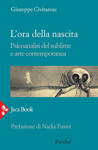 L'ora della nascita. Psicoanalisi del sublime e arte contemporanea (Psyché)