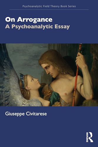 On Arrogance: A Psychoanalytic Essay (Psychoanalytic Field Theory Book)
