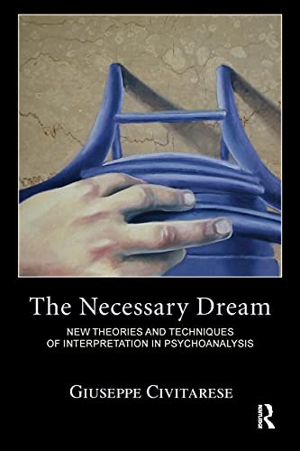 The Necessary Dream: New Theories and Techniques of Interpretation in Psychoanalysis