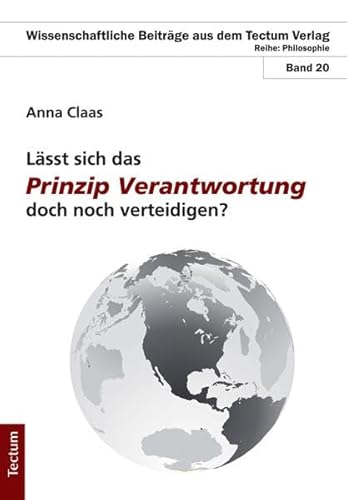 Lässt sich das Prinzip Verantwortung doch noch verteidigen?: Erneuter Versuch der Begründung des Prinzips Verantwortung von Hans Jonas auf der Basis ... Beiträge aus dem Tectum Verlag: Philosophie) von Tectum Wissenschaftsverlag