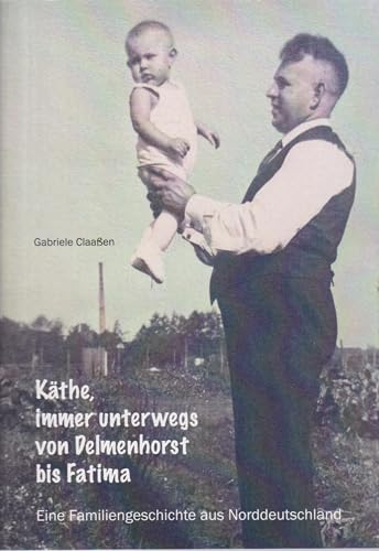 Käthe, immer unterwegs von Delmenhorst bis Fatima: Eine Familiengeschichte aus Norddeutschland von Isensee, Florian, GmbH
