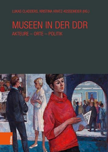 Museen in der DDR: Akteure - Orte - Politik (Veröffentlichungen der Richard Schöne Gesellschaft für Museumsgeschichte e.V) von Böhlau Verlag Köln