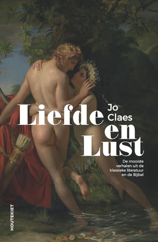 Liefde en lust: de mooiste verhalen uit de klassieke literatuur en de Bijbel