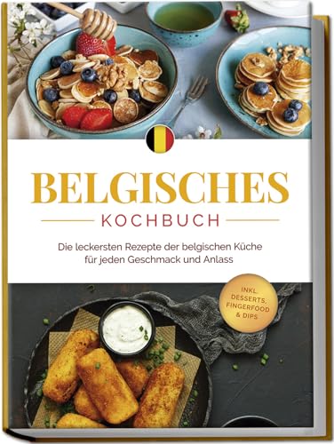 Belgisches Kochbuch: Die leckersten Rezepte der belgischen Küche für jeden Geschmack und Anlass - inkl. Desserts, Fingerfood & Dips Belgisches Kochbuch: Die leckersten Rezepte der belgischen Küche für jeden Geschmack und Anlass - inkl. Desserts, Fingerfood & Dips