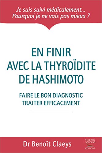 En finir avec la thyroïdite de Hashimoto: Faire le bon diagnostic traiter efficacement