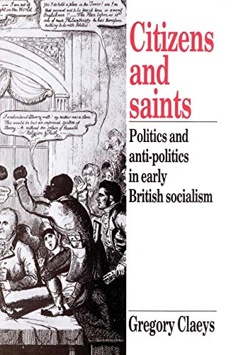 Citizens and Saints: Politics and Anti-Politics in Early British Socialism Citizens and Saints: Politics and Anti-Politics in Early British Socialism