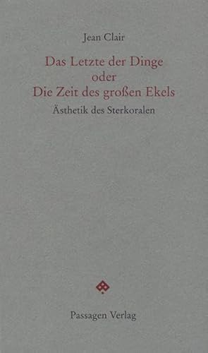 Das Letzte der Dinge oder Die Zeit des großen Ekels. Ästhetitk der Sterkoralen: Ästhetik des Sterkoralen (Passagen Forum)