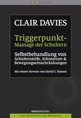 Triggerpunkt-Massage der Schultern: Selbstbehandlung von Schultersteife, Schmerzen und Bewegungseinschränkungen. Mit einem Vorwort von David G. Simons von Probst, G.P. Verlag