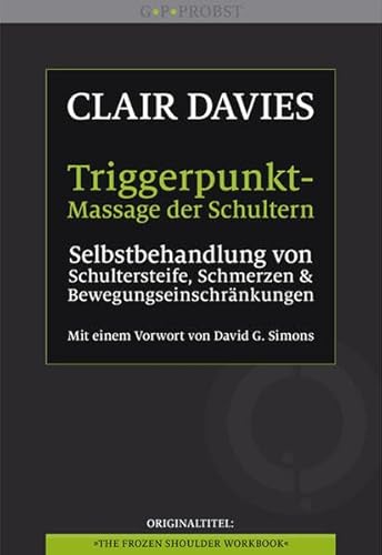 Triggerpunkt-Massage der Schultern: Selbstbehandlung von Schultersteife, Schmerzen und Bewegungseinschränkungen: Selbstbehandlung von Schultersteife, ... Mit einem Vorwort von David G. Simons von Probst, G.P. Verlag