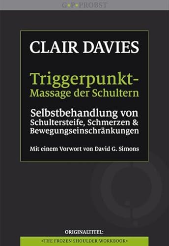 Triggerpunkt-Massage der Schultern: Selbstbehandlung von Schultersteife, Schmerzen und Bewegungseinschränkungen. Mit einem Vorwort von David G. Simons Triggerpunkt-Massage der Schultern: Selbstbehandlung von Schultersteife, Schmerzen und Bewegungseinschränkungen. Mit einem Vorwort von David G. Simons