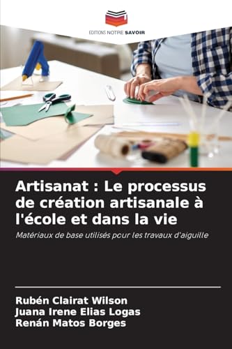 Artisanat : Le processus de création artisanale à l'école et dans la vie: Matériaux de base utilisés pour les travaux d'aiguille von Editions Notre Savoir