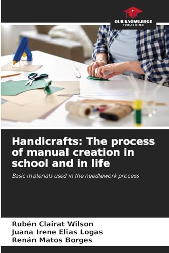 Handicrafts: The process of manual creation in school and in life: Basic materials used in the needlework process von Our Knowledge Publishing