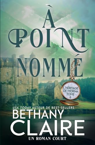 À point nommé - Écosse et voyage dans le temps (Série L'Héritage de Morna, Band 6) von Bethany Claire Books