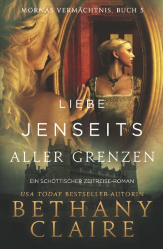 Liebe Jenseits Aller Grenzen - Ein-Schottischer Zeitreise-Romanze (Mornas Vermächtnis, Band 5) von Bethany Claire Books