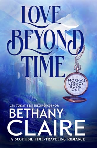 Love Beyond Time: A Scottish Time-Traveling Romance: A Scottish, Time Travel Romance (Morna's Legacy Series, Band 1)
