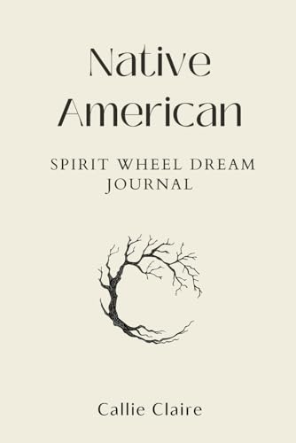 Native American Spirit Wheel Dream Journal: Unlock Ancient Wisdom to Manifest Your Dreams, Align with Moon Cycles, and Gain Clarity, Purpose, and Inner Peace von Success Publications Sar